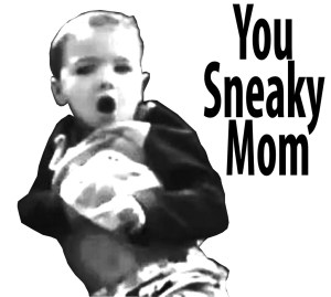 sneaky mom